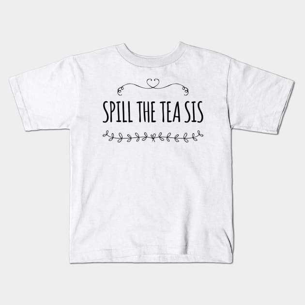 Spill the Tea Sis Cute Gift Idea Kids T-Shirt by GIFTGROO